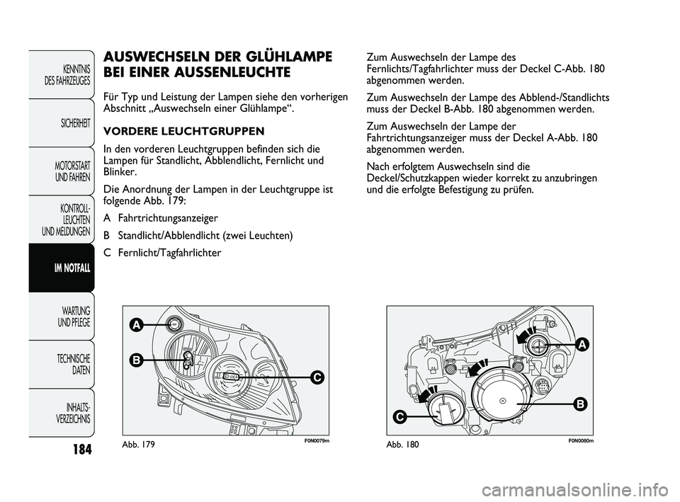 FIAT DUCATO 2012 Betriebsanleitung (in German) F0N0079mAbb. 179F0N0080mAbb. 180
Zum Auswechseln der Lampe des
Fernlichts
/Tagfahrlichter muss der Deckel C-Abb. 180
abgenommen werden.
Zum Auswechseln der Lampe des Abblend-/Standlichts
muss der Dec FIAT DUCATO 2012 Betriebsanleitung (in German) F0N0079mAbb. 179F0N0080mAbb. 180
Zum Auswechseln der Lampe des
Fernlichts
/Tagfahrlichter muss der Deckel C-Abb. 180
abgenommen werden.
Zum Auswechseln der Lampe des Abblend-/Standlichts
muss der Dec