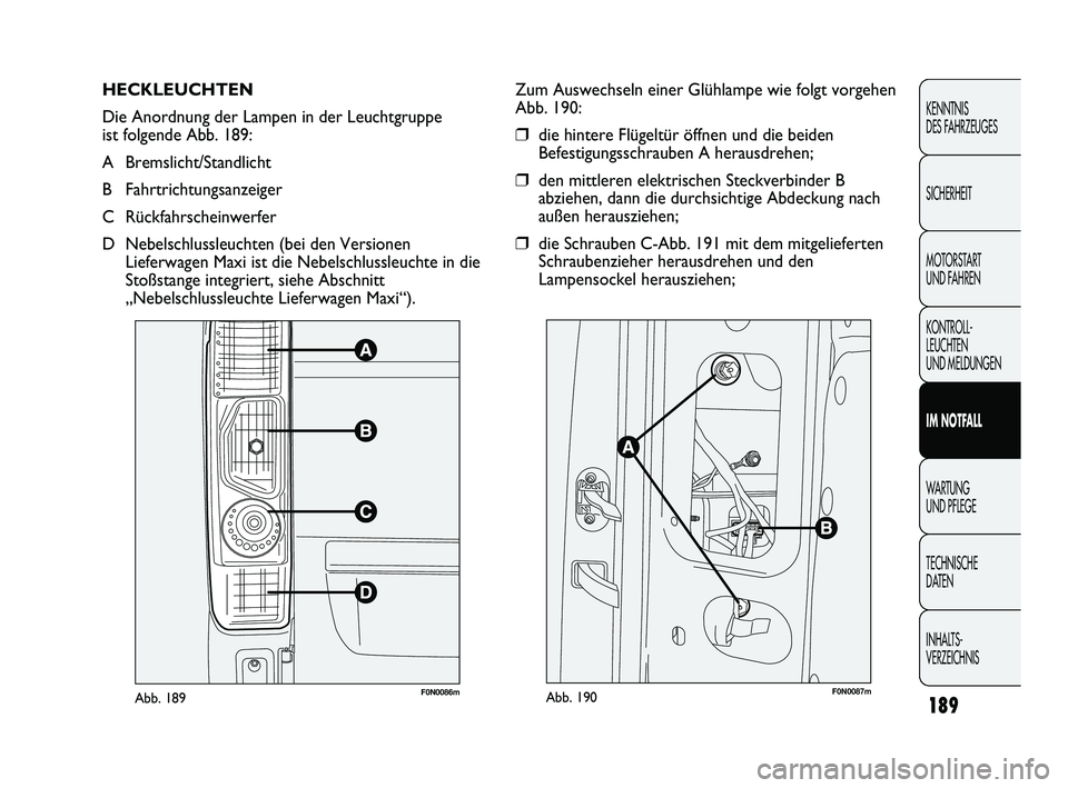 FIAT DUCATO 2013  Betriebsanleitung (in German) 189
KENNTNIS 
DES FAHRZEUGES
SICHERHEIT
MOTORSTART 
UND FAHREN
KONTROLL-
LEUCHTEN 
UND MELDUNGEN
IM NOTFALL
WARTUNG 
UND PFLEGE
TECHNISCHE 
DATEN
INHALTS-
VERZEICHNIS
HECKLEUCHTEN
Die Anordnung der La