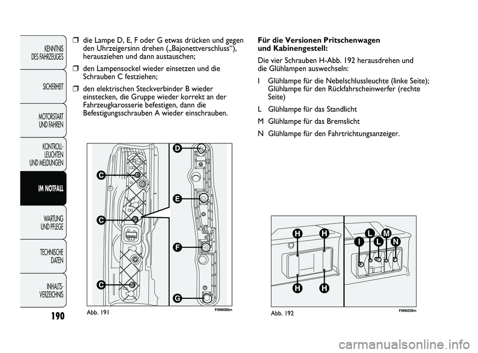 FIAT DUCATO 2013  Betriebsanleitung (in German) 190
KENNTNIS 
DES FAHRZEUGES
SICHERHEIT
MOTORSTART 
UND FAHREN
KONTROLL-
LEUCHTEN 
UND MELDUNGEN
IM NOTFALL
WARTUNG 
UND PFLEGE
TECHNISCHE 
DATEN
INHALTS -
VERZEICHNIS
F0N0088mAbb. 191
❒die Lampe D,
