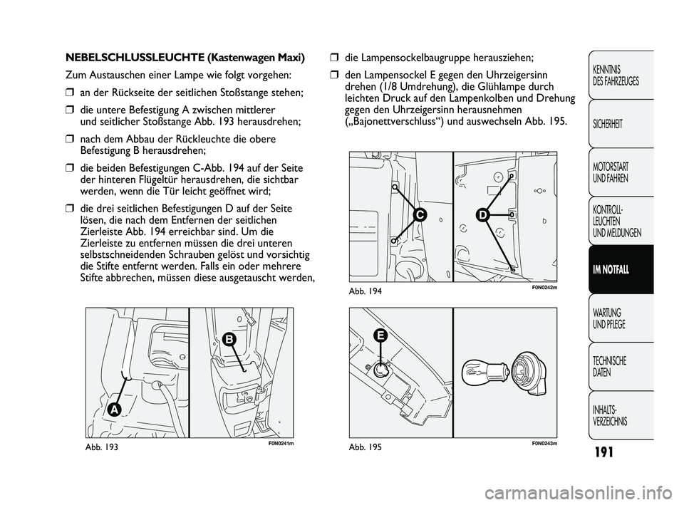 FIAT DUCATO 2013  Betriebsanleitung (in German) 191
KENNTNIS 
DES FAHRZEUGES
SICHERHEIT
MOTORSTART 
UND FAHREN
KONTROLL-
LEUCHTEN 
UND MELDUNGEN
IM NOTFALL
WARTUNG 
UND PFLEGE
TECHNISCHE 
DATEN
INHALTS-
VERZEICHNIS
F0N0241mAbb. 193
NEBELSCHLUSSLEUC