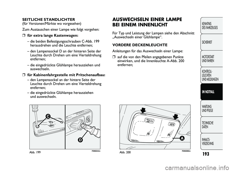FIAT DUCATO 2013  Betriebsanleitung (in German) 193
KENNTNIS 
DES FAHRZEUGES
SICHERHEIT
MOTORSTART 
UND FAHREN
KONTROLL-
LEUCHTEN 
UND MELDUNGEN
IM NOTFALL
WARTUNG 
UND PFLEGE
TECHNISCHE 
DATEN
INHALTS-
VERZEICHNIS
F0N0244mAbb. 199
AUSWECHSELN EINE