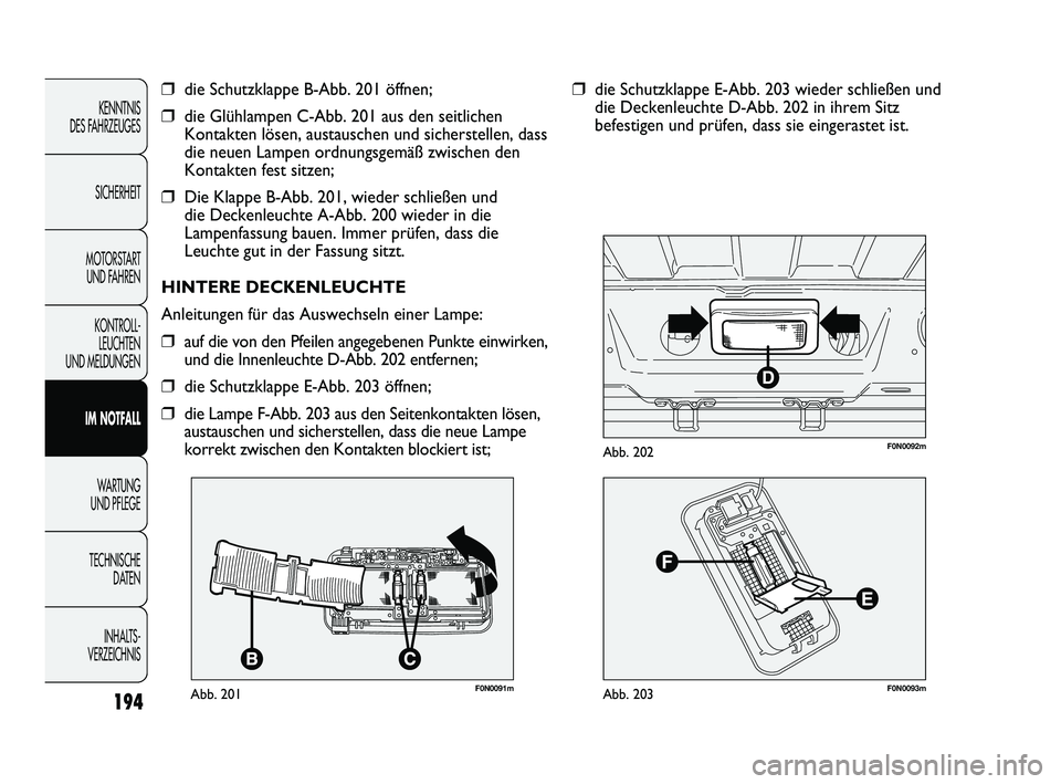 FIAT DUCATO 2013  Betriebsanleitung (in German) 194
KENNTNIS 
DES FAHRZEUGES
SICHERHEIT
MOTORSTART 
UND FAHREN
KONTROLL-
LEUCHTEN 
UND MELDUNGEN
IM NOTFALL
WARTUNG 
UND PFLEGE
TECHNISCHE 
DATEN
INHALTS -
VERZEICHNIS
F0N0091mAbb. 201
❒die Schutzkl