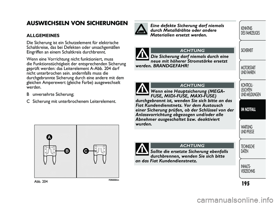 FIAT DUCATO 2013  Betriebsanleitung (in German) 195
KENNTNIS 
DES FAHRZEUGES
SICHERHEIT
MOTORSTART 
UND FAHREN
KONTROLL-
LEUCHTEN 
UND MELDUNGEN
IM NOTFALL
WARTUNG 
UND PFLEGE
TECHNISCHE 
DATEN
INHALTS-
VERZEICHNIS
F0N0094mAbb. 204
AUSWECHSELN VON 