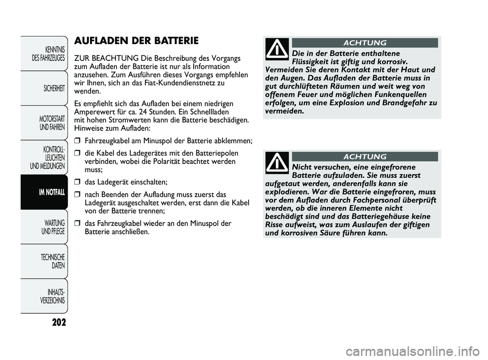 FIAT DUCATO 2013  Betriebsanleitung (in German) 202
KENNTNIS 
DES FAHRZEUGES
SICHERHEIT
MOTORSTART 
UND FAHREN
KONTROLL-
LEUCHTEN 
UND MELDUNGEN
IM NOTFALL
WARTUNG 
UND PFLEGE
TECHNISCHE 
DATEN
INHALTS -
VERZEICHNIS
AUFLADEN DER BATTERIE
ZUR BEACHT