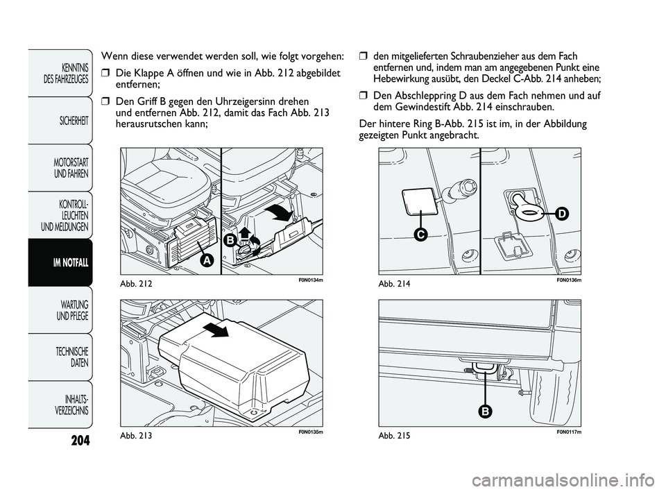 FIAT DUCATO 2013  Betriebsanleitung (in German) 204
KENNTNIS 
DES FAHRZEUGES
SICHERHEIT
MOTORSTART 
UND FAHREN
KONTROLL-
LEUCHTEN 
UND MELDUNGEN
IM NOTFALL
WARTUNG 
UND PFLEGE
TECHNISCHE 
DATEN
INHALTS -
VERZEICHNIS
F0N0117mAbb. 215F0N0135mAbb. 213
