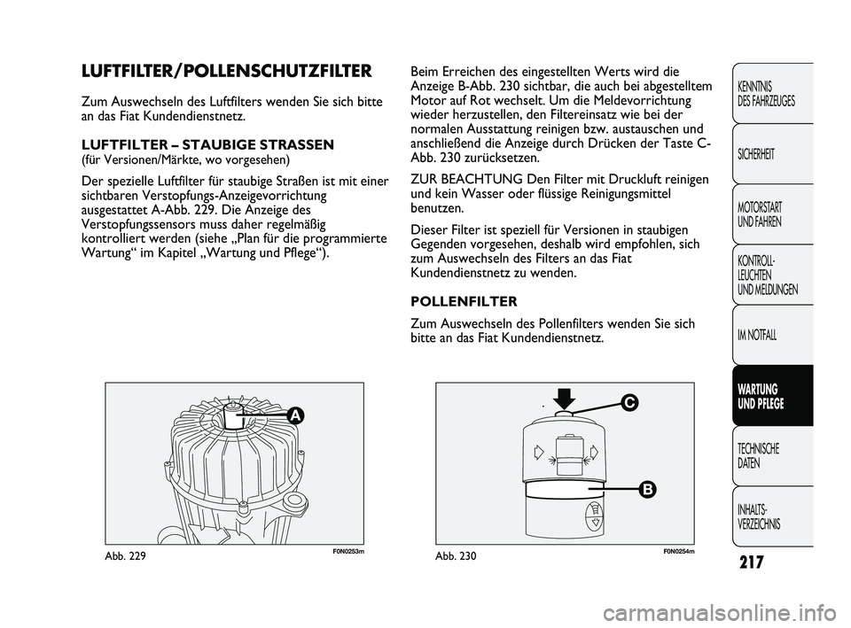 FIAT DUCATO 2012  Betriebsanleitung (in German) 217
KENNTNIS 
DES FAHRZEUGES
SICHERHEIT
MOTORSTART 
UND FAHREN
KONTROLL-
LEUCHTEN 
UND MELDUNGEN
IM NOTFALL
WARTUNG 
UND PFLEGE
TECHNISCHE 
DATEN
INHALTS-
VERZEICHNIS
F0N0253mAbb. 229F0N0254mAbb. 230
