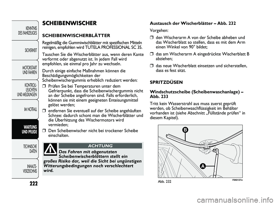 FIAT DUCATO 2013  Betriebsanleitung (in German) F0N0137mAbb. 232
Austausch der Wischerblätter – Abb. 232
Vorgehen:
❒den Wischerarm A von der Scheibe abheben und
das Wischerblatt so stellen, dass es mit dem Arm
einen Winkel von 90° bildet;
❒