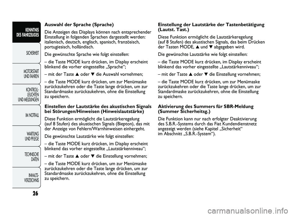 FIAT DUCATO 2013  Betriebsanleitung (in German) Einstellung der Lautstärke der Tastenbetätigung
(Lautst. Tast.)
Diese Funktion ermöglicht die Lautstärkeregelung 
(auf 8 Stufen) des akustischen Signals, das beim Drücken
der Tasten MODE, 
▲ un