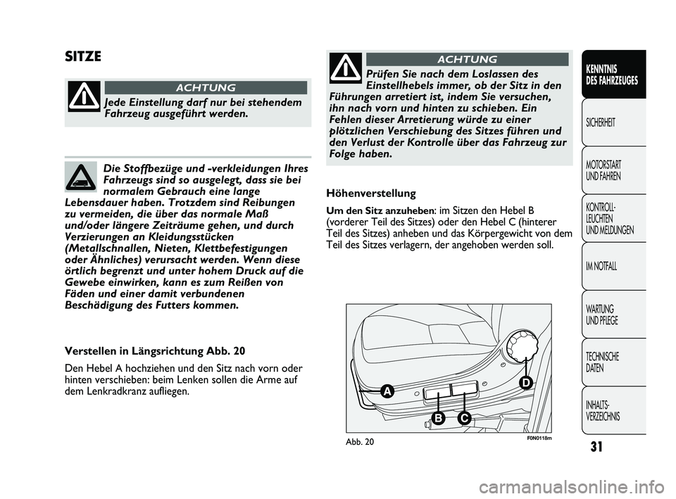 FIAT DUCATO 2013  Betriebsanleitung (in German) 31
KENNTNIS 
DES FAHRZEUGES
SICHERHEIT
MOTORSTART 
UND FAHREN
KONTROLL-
LEUCHTEN 
UND MELDUNGEN
IM NOTFALL
WARTUNG 
UND PFLEGE
TECHNISCHE 
DATEN
INHALTS-
VERZEICHNIS
F0N0118mAbb. 20
Höhenverstellung
