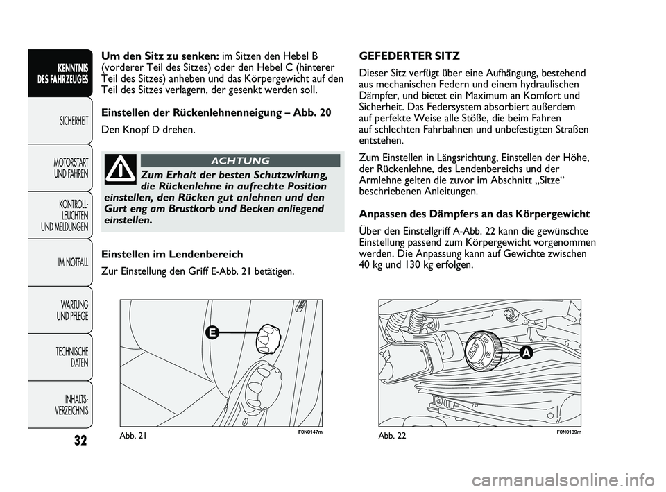 FIAT DUCATO 2013  Betriebsanleitung (in German) F0N0147mAbb. 21F0N0139mAbb. 22
GEFEDERTER SITZ  
Dieser Sitz verfügt über eine Aufhängung, bestehend 
aus mechanischen Federn und einem hydraulischen
Dämpfer, und bietet ein Maximum an Komfort und