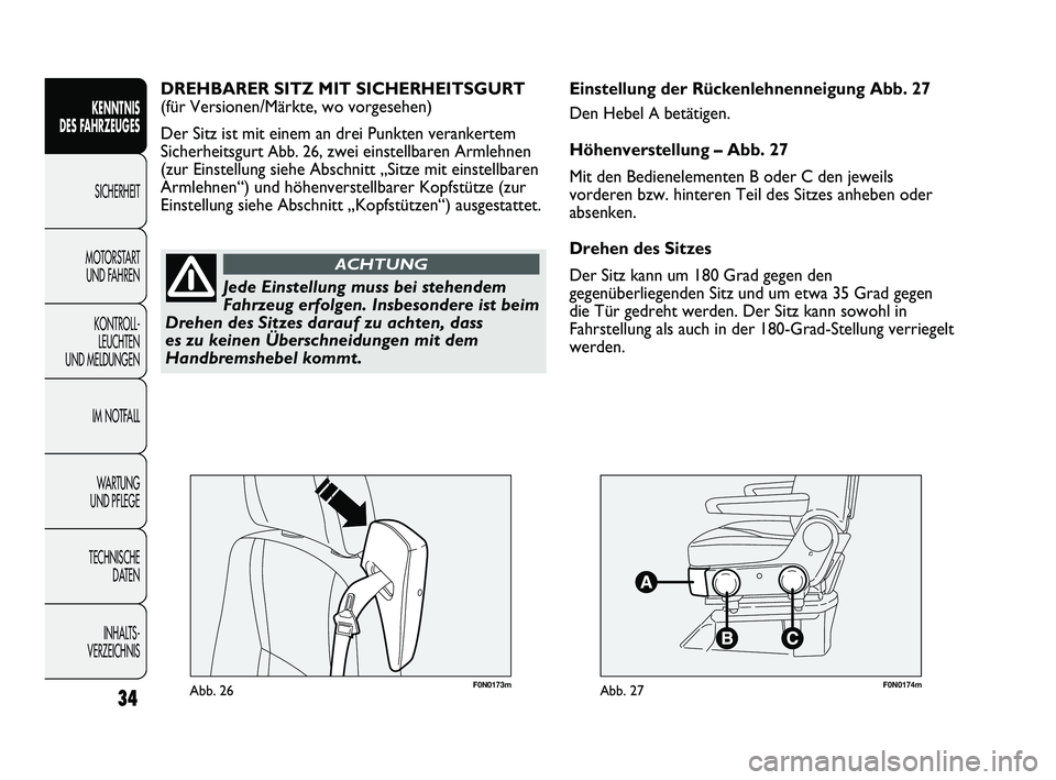 FIAT DUCATO 2013  Betriebsanleitung (in German) F0N0173mAbb. 26F0N0174mAbb. 27
Einstellung der Rückenlehnenneigung Abb. 27
Den Hebel 
Abetätigen.
Höhenverstellung – Abb. 27
Mit den Bedienelementen B oder C den jeweils
vorderen bzw. hinteren Te