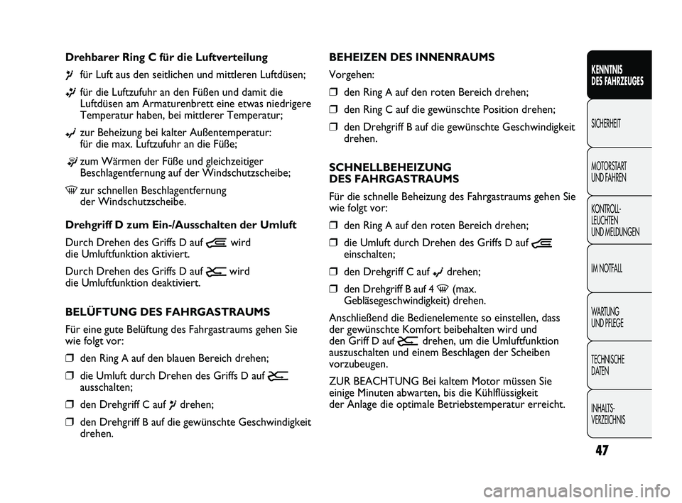 FIAT DUCATO 2013  Betriebsanleitung (in German) 47
KENNTNIS 
DES FAHRZEUGES
SICHERHEIT
MOTORSTART 
UND FAHREN
KONTROLL-
LEUCHTEN 
UND MELDUNGEN
IM NOTFALL
WARTUNG 
UND PFLEGE
TECHNISCHE 
DATEN
INHALTS-
VERZEICHNIS
BEHEIZEN DES INNENRAUMS
Vorgehen:
