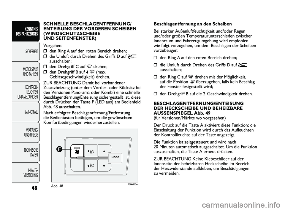 FIAT DUCATO 2013  Betriebsanleitung (in German) 48
KENNTNIS 
DES FAHRZEUGES
SICHERHEIT
MOTORSTART 
UND FAHREN
KONTROLL-
LEUCHTEN 
UND MELDUNGEN
IM NOTFALL
WARTUNG 
UND PFLEGE
TECHNISCHE 
DATEN
INHALTS -
VERZEICHNIS
F0N0500mAbb. 48
Beschlagentfernun