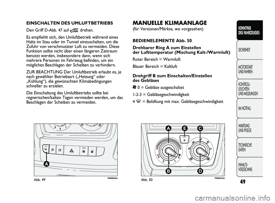 FIAT DUCATO 2013  Betriebsanleitung (in German) 49
KENNTNIS 
DES FAHRZEUGES
SICHERHEIT
MOTORSTART 
UND FAHREN
KONTROLL-
LEUCHTEN 
UND MELDUNGEN
IM NOTFALL
WARTUNG 
UND PFLEGE
TECHNISCHE 
DATEN
INHALTS-
VERZEICHNIS
F0N0043mAbb. 49
MANUELLE KLIMAANLA