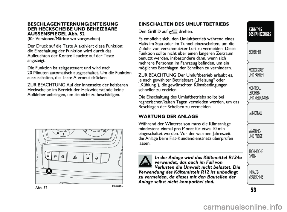 FIAT DUCATO 2013  Betriebsanleitung (in German) 53
KENNTNIS 
DES FAHRZEUGES
SICHERHEIT
MOTORSTART 
UND FAHREN
KONTROLL-
LEUCHTEN 
UND MELDUNGEN
IM NOTFALL
WARTUNG 
UND PFLEGE
TECHNISCHE 
DATEN
INHALTS-
VERZEICHNIS
F0N0043mAbb. 52
EINSCHALTEN DES UM