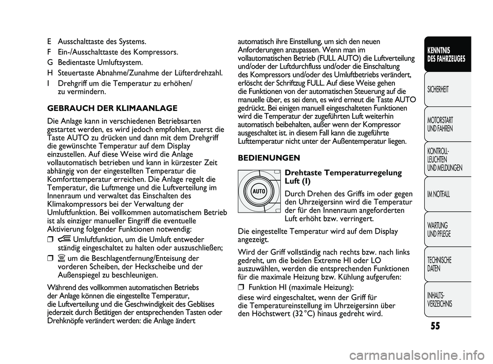 FIAT DUCATO 2013  Betriebsanleitung (in German) 55
KENNTNIS 
DES FAHRZEUGES
SICHERHEIT
MOTORSTART 
UND FAHREN
KONTROLL-
LEUCHTEN 
UND MELDUNGEN
IM NOTFALL
WARTUNG 
UND PFLEGE
TECHNISCHE 
DATEN
INHALTS-
VERZEICHNIS
E Ausschalttaste des Systems.
F Ei
