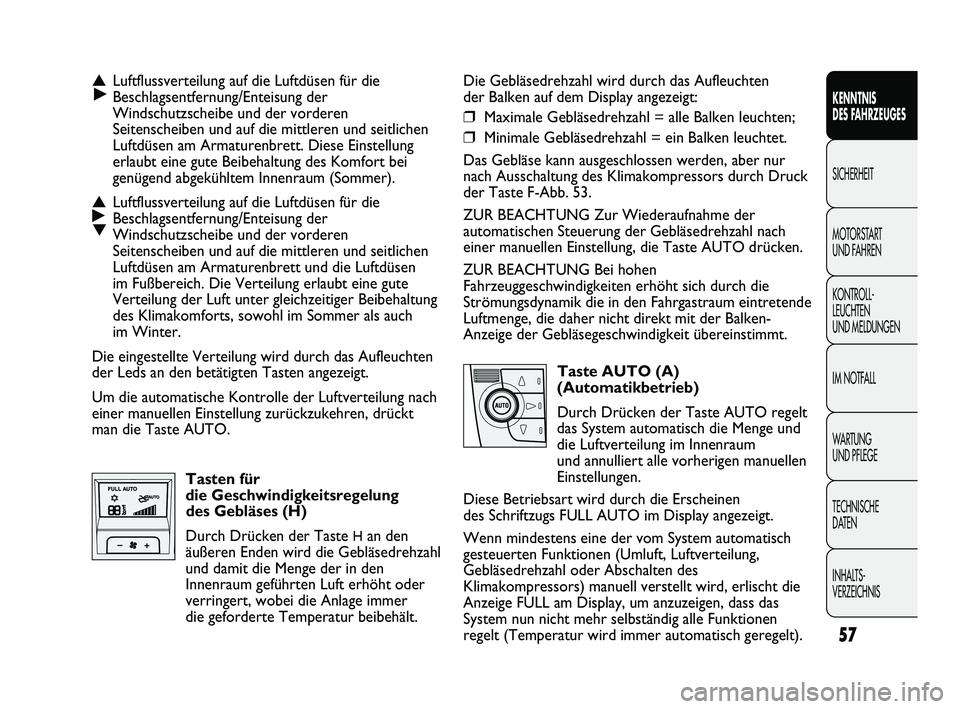 FIAT DUCATO 2013  Betriebsanleitung (in German) 57
KENNTNIS 
DES FAHRZEUGES
SICHERHEIT
MOTORSTART 
UND FAHREN
KONTROLL-
LEUCHTEN 
UND MELDUNGEN
IM NOTFALL
WARTUNG 
UND PFLEGE
TECHNISCHE 
DATEN
INHALTS-
VERZEICHNIS
Die Gebläsedrehzahl wird durch da