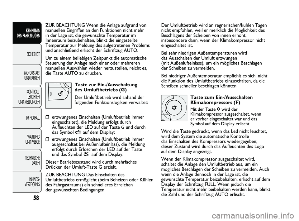 FIAT DUCATO 2013  Betriebsanleitung (in German) Der Umluftbetrieb wird an regnerischen/kühlen Tagen
nicht empfohlen, weil er merklich die Möglichkeit des
Beschlagens der Scheiben von innen erhöht,
insbesondere dann, wenn der Klimakompressor nich