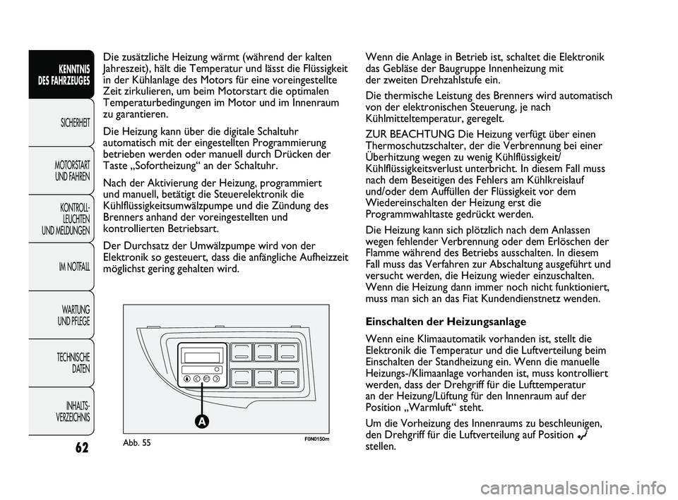 FIAT DUCATO 2013  Betriebsanleitung (in German) F0N0150mAbb. 55
Die zusätzliche Heizung wärmt (während der kalten
Jahreszeit), hält die Temperatur und lässt die Flüssigkeit
in der Kühlanlage des Motors für eine voreingestellte
Zeit zirkulie