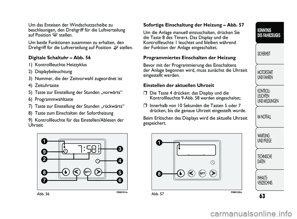 FIAT DUCATO 2013  Betriebsanleitung (in German) 63
KENNTNIS 
DES FAHRZEUGES
SICHERHEIT
MOTORSTART 
UND FAHREN
KONTROLL-
LEUCHTEN 
UND MELDUNGEN
IM NOTFALL
WARTUNG 
UND PFLEGE
TECHNISCHE 
DATEN
INHALTS-
VERZEICHNIS
F0N0151mAbb. 56
Um das Enteisen de