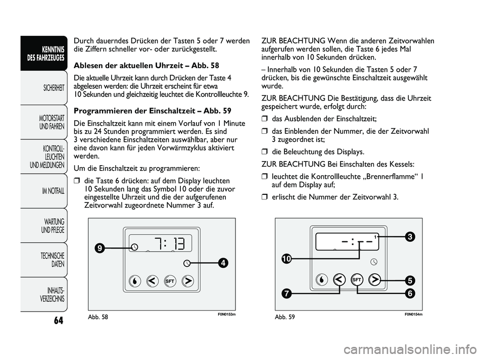 FIAT DUCATO 2013  Betriebsanleitung (in German) F0N0153mAbb. 58
Durch dauerndes Drücken der Tasten 5 oder 7 werden
die Ziffern schneller vor- oder zurückgestellt.
Ablesen der aktuellen Uhrzeit – Abb. 58
Die aktuelle Uhrzeit kann durch Drücken 