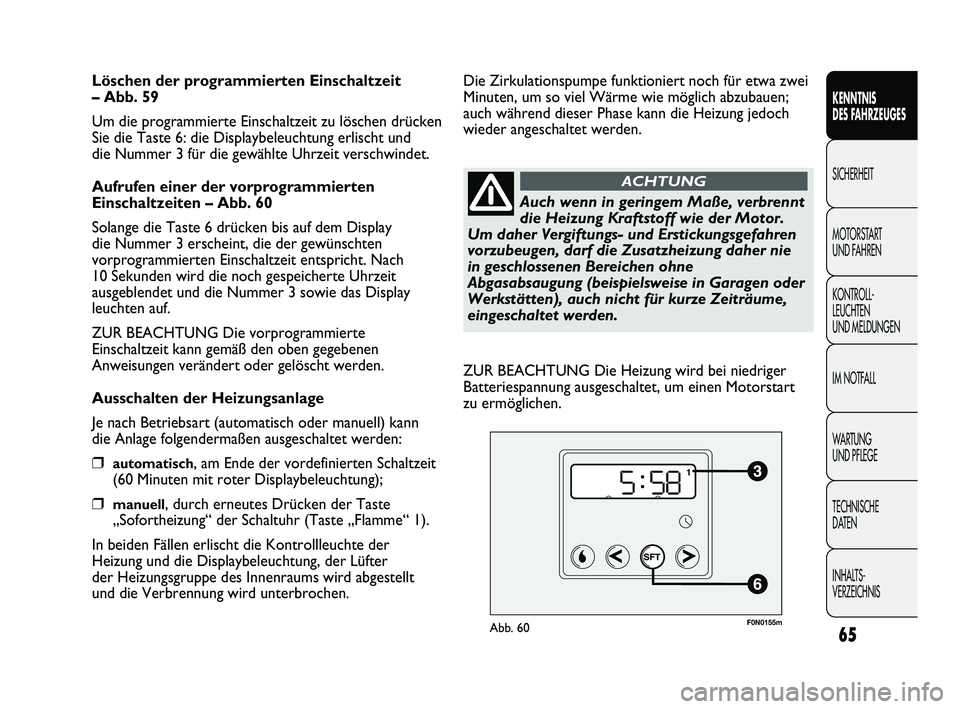FIAT DUCATO 2013  Betriebsanleitung (in German) 65
KENNTNIS 
DES FAHRZEUGES
SICHERHEIT
MOTORSTART 
UND FAHREN
KONTROLL-
LEUCHTEN 
UND MELDUNGEN
IM NOTFALL
WARTUNG 
UND PFLEGE
TECHNISCHE 
DATEN
INHALTS-
VERZEICHNIS
Löschen der programmierten Einsch