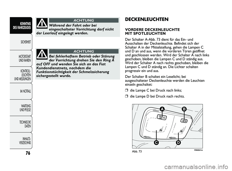 FIAT DUCATO 2013  Betriebsanleitung (in German) F0N0041mAbb. 7376
KENNTNIS 
DES FAHRZEUGES
SICHERHEIT
MOTORSTART 
UND FAHREN
KONTROLL-
LEUCHTEN 
UND MELDUNGEN
IM NOTFALL
WARTUNG 
UND PFLEGE
TECHNISCHE 
DATEN
INHALTS -
VERZEICHNIS
DECKENLEUCHTEN
VOR