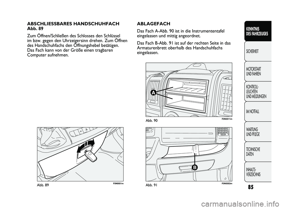 FIAT DUCATO 2013  Betriebsanleitung (in German) 85
KENNTNIS 
DES FAHRZEUGES
SICHERHEIT
MOTORSTART 
UND FAHREN
KONTROLL-
LEUCHTEN 
UND MELDUNGEN
IM NOTFALL
WARTUNG 
UND PFLEGE
TECHNISCHE 
DATEN
INHALTS-
VERZEICHNIS
F0N0051mAbb. 89
ABSCHLIESSBARES HA