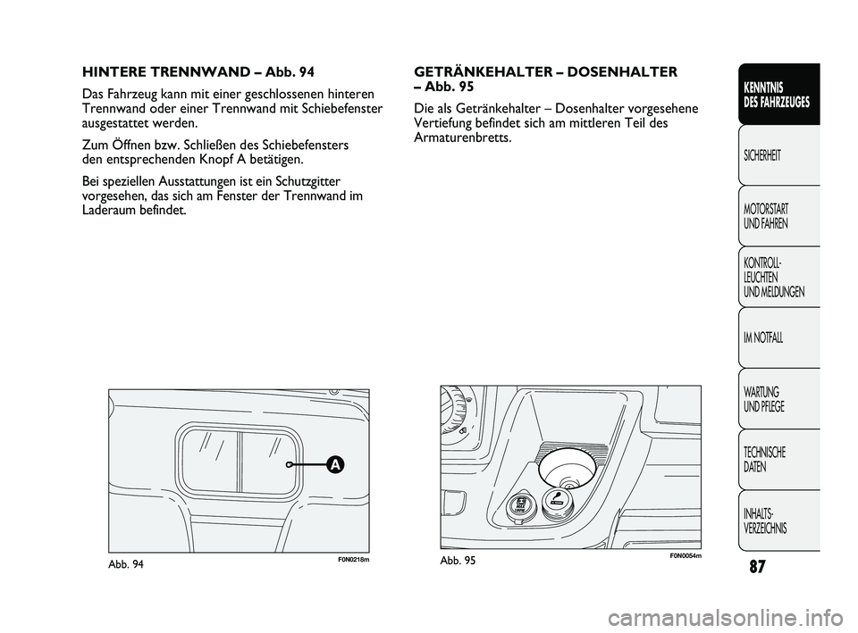 FIAT DUCATO 2013  Betriebsanleitung (in German) HINTERE TRENNWAND – Abb. 94
Das Fahrzeug kann mit einer geschlossenen hinteren
Trennwand oder einer Trennwand mit Schiebefenster
ausgestattet werden.
Zum Öffnen bzw. Schließen des Schiebefensters 