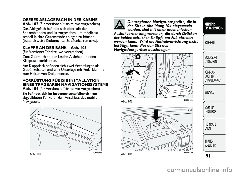 FIAT DUCATO 2012  Betriebsanleitung (in German) 91
KENNTNIS 
DES FAHRZEUGES
SICHERHEIT
MOTORSTART 
UND FAHREN
KONTROLL-
LEUCHTEN 
UND MELDUNGEN
IM NOTFALL
WARTUNG 
UND PFLEGE
TECHNISCHE 
DATEN
INHALTS-
VERZEICHNIS
OBERES ABLAGEFACH IN DER KABINE 
A