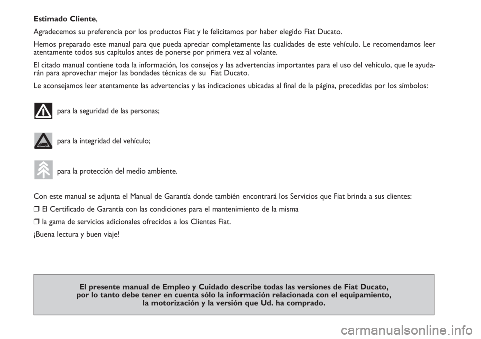 FIAT DUCATO 2007 Manual de Empleo y Cuidado (in Spanish) Estimado Cliente,
Agradecemos su preferencia por los productos Fiat y le felicitamos por haber elegido Fiat Ducato.
Hemos preparado este manual para que pueda apreciar completamente las cualidades de FIAT DUCATO 2007 Manual de Empleo y Cuidado (in Spanish) Estimado Cliente,
Agradecemos su preferencia por los productos Fiat y le felicitamos por haber elegido Fiat Ducato.
Hemos preparado este manual para que pueda apreciar completamente las cualidades de