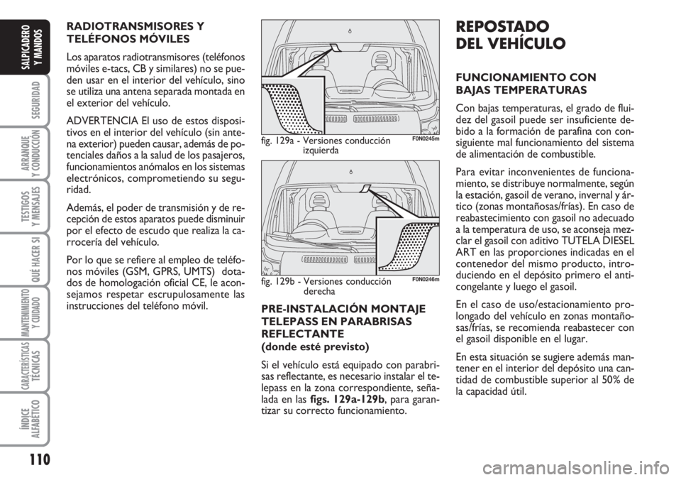 FIAT DUCATO 2007 Manual de Empleo y Cuidado (in Spanish) 110
SEGURIDAD
ARRANQUE
Y CONDUCCIÓN
TESTIGOS
Y MENSAJES
QUÉ HACER SI
MANTENIMIENTO
Y CUIDADO
CARACTERÍSTICASTÉCNICAS
ÍNDICE
ALFABÉTICO
SALPICADERO
Y MANDOS
PRE-INSTALACIÓN MONTAJE
TELEPASS EN P FIAT DUCATO 2007 Manual de Empleo y Cuidado (in Spanish) 110
SEGURIDAD
ARRANQUE
Y CONDUCCIÓN
TESTIGOS
Y MENSAJES
QUÉ HACER SI
MANTENIMIENTO
Y CUIDADO
CARACTERÍSTICASTÉCNICAS
ÍNDICE
ALFABÉTICO
SALPICADERO
Y MANDOS
PRE-INSTALACIÓN MONTAJE
TELEPASS EN P