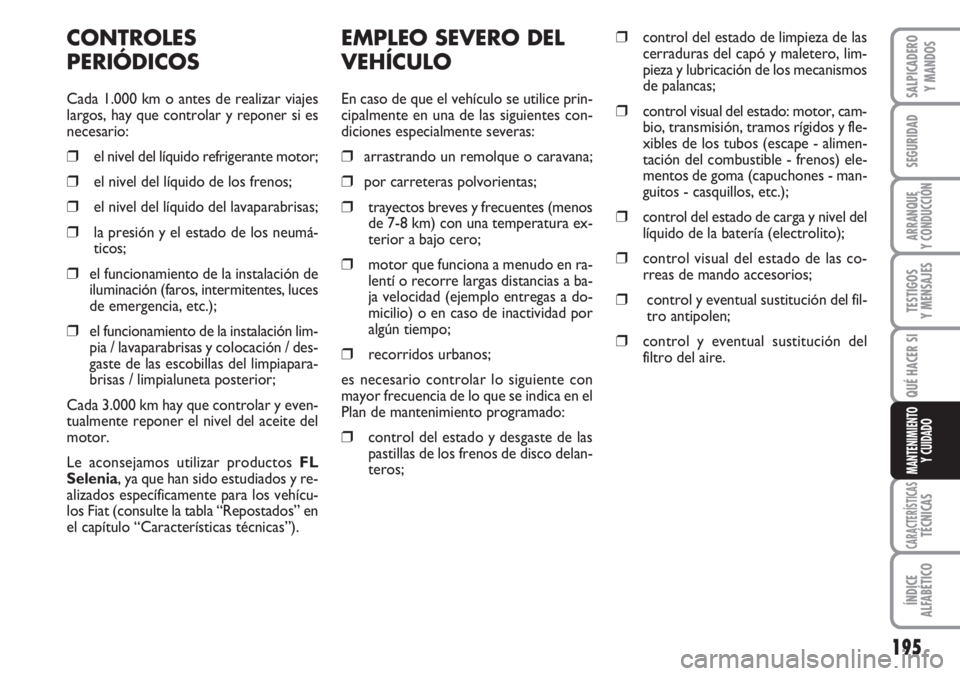 FIAT DUCATO 2007  Manual de Empleo y Cuidado (in Spanish) 195
SEGURIDAD
ARRANQUE
Y CONDUCCIÓN
TESTIGOS
Y MENSAJES
CARACTERÍSTICASTÉCNICAS
ÍNDICE
ALFABÉTICO
SALPICADERO
Y MANDOS
QUÉ HACER SI
MANTENIMIENTO
Y CUIDADO
EMPLEO SEVERO DEL
VEHÍCULO
En caso de