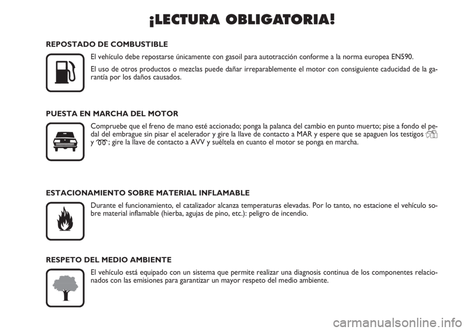 FIAT DUCATO 2007 Manual de Empleo y Cuidado (in Spanish) ¡LECTURA OBLIGATORIA!
K
REPOSTADO DE COMBUSTIBLE
El vehículo debe repostarse únicamente con gasoil para autotracción conforme a la norma europea EN590.
El uso de otros productos o mezclas puede FIAT DUCATO 2007 Manual de Empleo y Cuidado (in Spanish) ¡LECTURA OBLIGATORIA!
K
REPOSTADO DE COMBUSTIBLE
El vehículo debe repostarse únicamente con gasoil para autotracción conforme a la norma europea EN590.
El uso de otros productos o mezclas puede