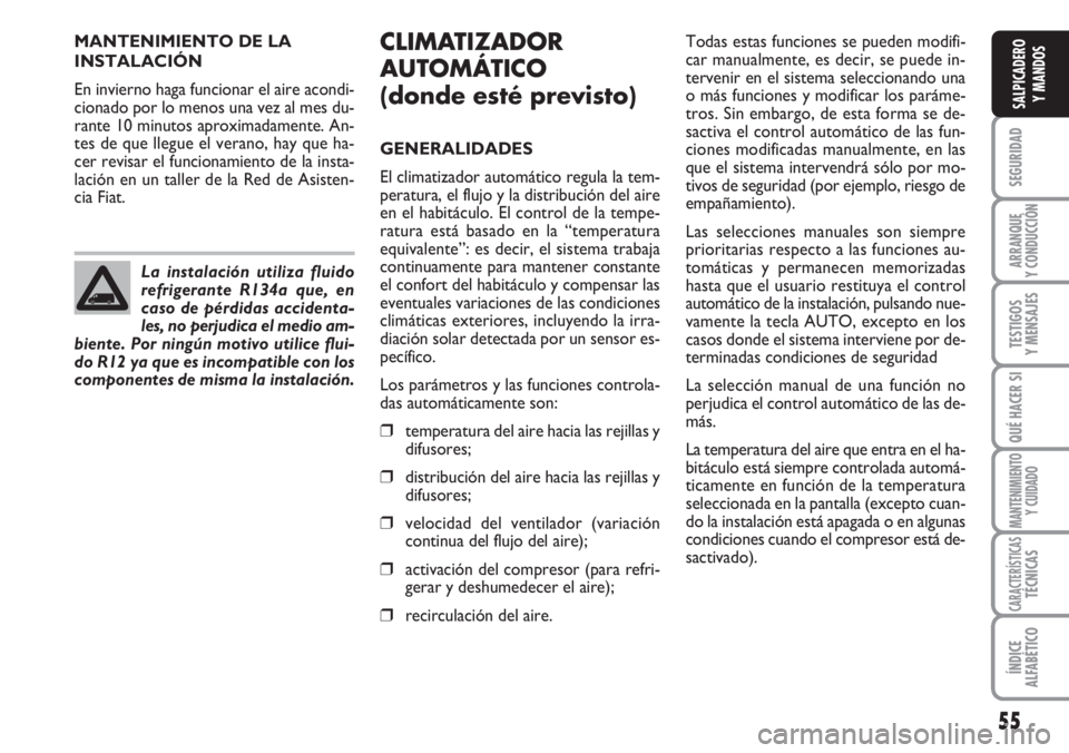 FIAT DUCATO 2007 Manual de Empleo y Cuidado (in Spanish) 55
SEGURIDAD
ARRANQUE
Y CONDUCCIÓN
TESTIGOS
Y MENSAJES
QUÉ HACER SI
MANTENIMIENTO
Y CUIDADO
CARACTERÍSTICASTÉCNICAS
ÍNDICE
ALFABÉTICO
SALPICADERO
Y MANDOS
MANTENIMIENTO DE LA
INSTALACIÓN
En inv FIAT DUCATO 2007 Manual de Empleo y Cuidado (in Spanish) 55
SEGURIDAD
ARRANQUE
Y CONDUCCIÓN
TESTIGOS
Y MENSAJES
QUÉ HACER SI
MANTENIMIENTO
Y CUIDADO
CARACTERÍSTICASTÉCNICAS
ÍNDICE
ALFABÉTICO
SALPICADERO
Y MANDOS
MANTENIMIENTO DE LA
INSTALACIÓN
En inv