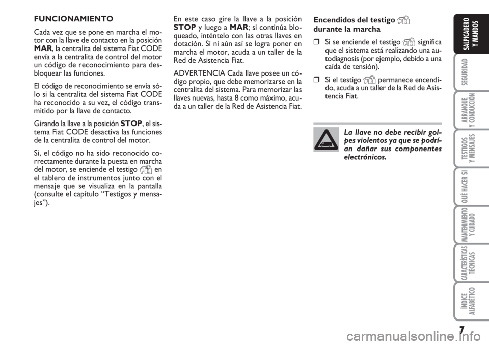 FIAT DUCATO 2007 Manual de Empleo y Cuidado (in Spanish) 7
SEGURIDAD
ARRANQUE
Y CONDUCCIÓN
TESTIGOS
Y MENSAJES
QUÉ HACER SI
MANTENIMIENTO
Y CUIDADO
CARACTERÍSTICASTÉCNICAS
ÍNDICE
ALFABÉTICO
SALPICADERO
Y MANDOS
En este caso gire la llave a la posició FIAT DUCATO 2007 Manual de Empleo y Cuidado (in Spanish) 7
SEGURIDAD
ARRANQUE
Y CONDUCCIÓN
TESTIGOS
Y MENSAJES
QUÉ HACER SI
MANTENIMIENTO
Y CUIDADO
CARACTERÍSTICASTÉCNICAS
ÍNDICE
ALFABÉTICO
SALPICADERO
Y MANDOS
En este caso gire la llave a la posició