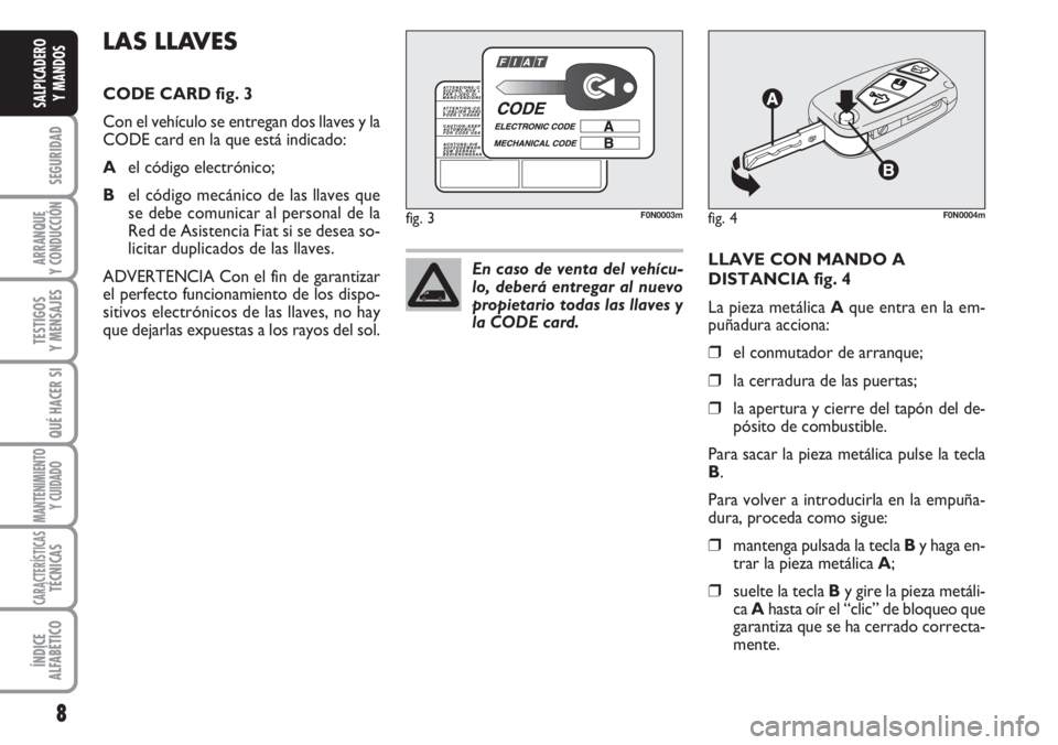 FIAT DUCATO 2007 Manual de Empleo y Cuidado (in Spanish) 8
SEGURIDAD
ARRANQUE
Y CONDUCCIÓN
TESTIGOS
Y MENSAJES
QUÉ HACER SI
MANTENIMIENTO
Y CUIDADO
CARACTERÍSTICASTÉCNICAS
ÍNDICE
ALFABÉTICO
SALPICADERO
Y MANDOS
LLAVE CON MANDO A
DISTANCIA fig. 4
La pi FIAT DUCATO 2007 Manual de Empleo y Cuidado (in Spanish) 8
SEGURIDAD
ARRANQUE
Y CONDUCCIÓN
TESTIGOS
Y MENSAJES
QUÉ HACER SI
MANTENIMIENTO
Y CUIDADO
CARACTERÍSTICASTÉCNICAS
ÍNDICE
ALFABÉTICO
SALPICADERO
Y MANDOS
LLAVE CON MANDO A
DISTANCIA fig. 4
La pi