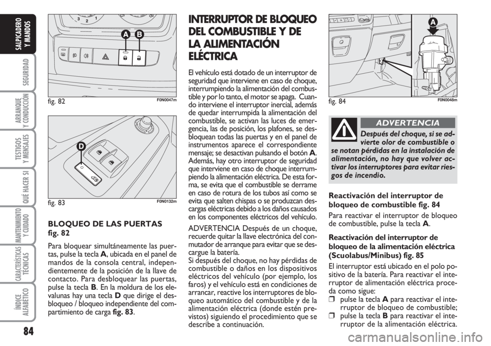 FIAT DUCATO 2007 Manual de Empleo y Cuidado (in Spanish) 84
SEGURIDAD
ARRANQUE
Y CONDUCCIÓN
TESTIGOS
Y MENSAJES
QUÉ HACER SI
MANTENIMIENTO
Y CUIDADO
CARACTERÍSTICASTÉCNICAS
ÍNDICE
ALFABÉTICO
SALPICADERO
Y MANDOS
BLOQUEO DE LAS PUERTAS
fig. 82
Para bl FIAT DUCATO 2007 Manual de Empleo y Cuidado (in Spanish) 84
SEGURIDAD
ARRANQUE
Y CONDUCCIÓN
TESTIGOS
Y MENSAJES
QUÉ HACER SI
MANTENIMIENTO
Y CUIDADO
CARACTERÍSTICASTÉCNICAS
ÍNDICE
ALFABÉTICO
SALPICADERO
Y MANDOS
BLOQUEO DE LAS PUERTAS
fig. 82
Para bl