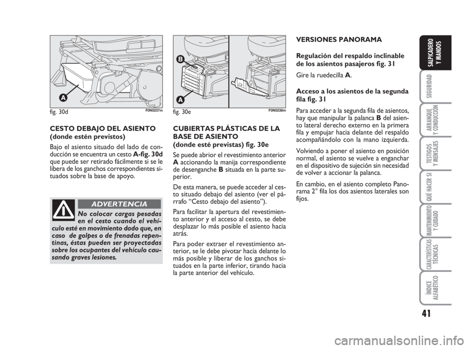 FIAT DUCATO 2008  Manual de Empleo y Cuidado (in Spanish) 41
SEGURIDAD
ARRANQUE
Y CONDUCCIÓN
TESTIGOS
Y MENSAJES
QUÉ HACER SI
MANTENIMIENTO
Y CUIDADO
CARACTERÍSTICASTÉCNICAS
ÍNDICE
ALFABÉTICO
SALPICADERO
Y MANDOS
VERSIONES PANORAMA
Regulación del resp