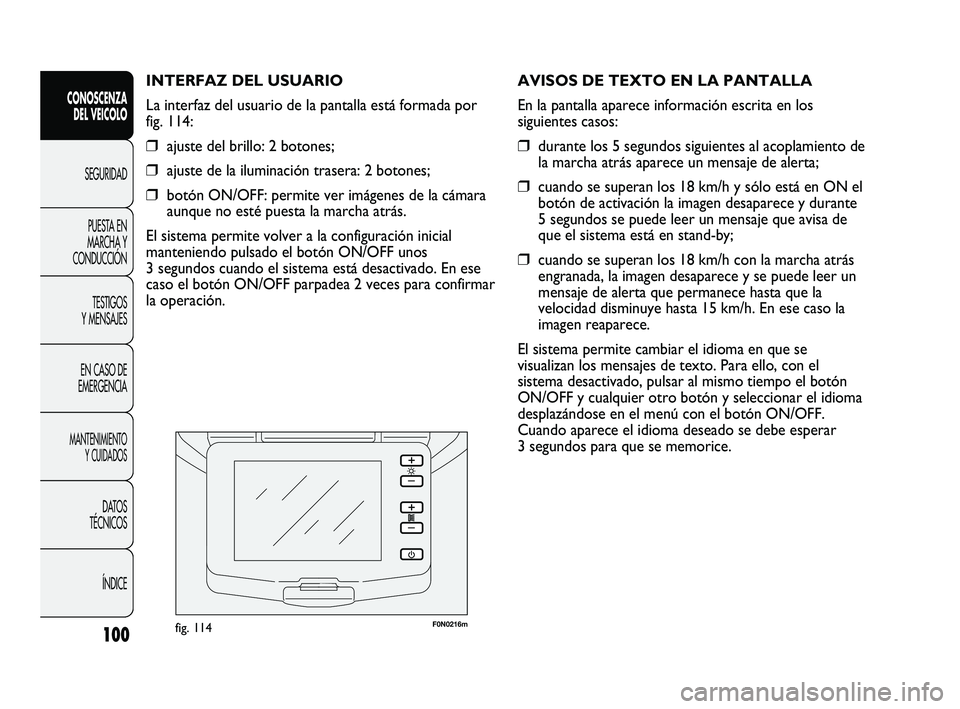 FIAT DUCATO 2009  Manual de Empleo y Cuidado (in Spanish) F0N0216mfig. 114
AVISOS DE TEXTO EN LA PANTALLA
En la pantalla aparece información escrita en los
siguientes casos: 
❒durante los 5 segundos siguientes al acoplamiento de
la marcha atrás aparece u