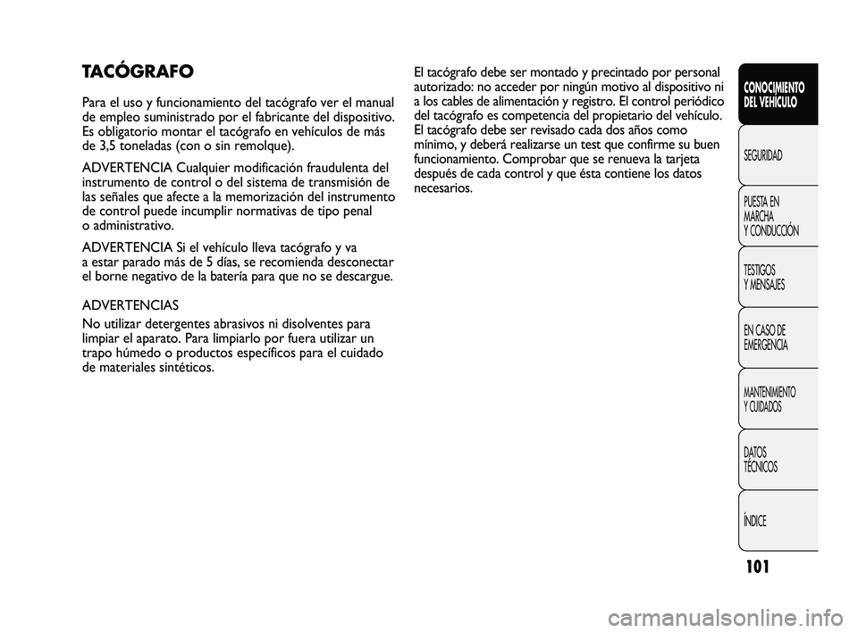 FIAT DUCATO 2009  Manual de Empleo y Cuidado (in Spanish) 101
CONOCIMIENTO
DEL VEHÍCULO
SEGURIDAD
PUESTA EN
MARCHA
Y CONDUCCIÓN
TESTIGOS
Y MENSAJES
EN CASO DE
EMERGENCIA
MANTENIMIENTO
Y CUIDADOS
DATOS
TÉCNICOS
ÍNDICE
TACÓGRAFO
Para el uso y funcionamien