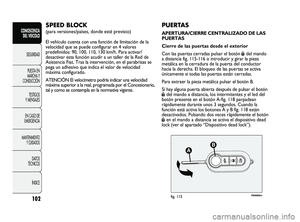 FIAT DUCATO 2009  Manual de Empleo y Cuidado (in Spanish) F0N0800mfig. 115102
CONOSCENZA
DEL VEICOLO
SEGURIDAD
PUESTA EN
MARCHA Y
CONDUCCIÓN
TESTIGOS
Y MENSAJES
EN CASO DE
EMERGENCIA
MANTENIMIENTO
Y CUIDADOS
DATOS
TÉCNICOS
ÍNDICE
PUERTAS
APERTURA/CIERRE C