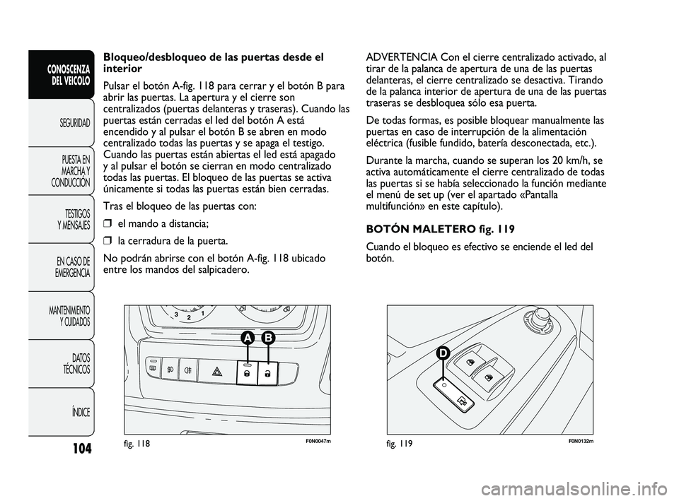 FIAT DUCATO 2009  Manual de Empleo y Cuidado (in Spanish) 104
CONOSCENZA
DEL VEICOLO
SEGURIDAD
PUESTA EN
MARCHA Y
CONDUCCIÓN
TESTIGOS
Y MENSAJES
EN CASO DE
EMERGENCIA
MANTENIMIENTO
Y CUIDADOS
DATOS
TÉCNICOS
ÍNDICE
F0N0047mfig. 118F0N0132mfig. 119
ADVERTEN