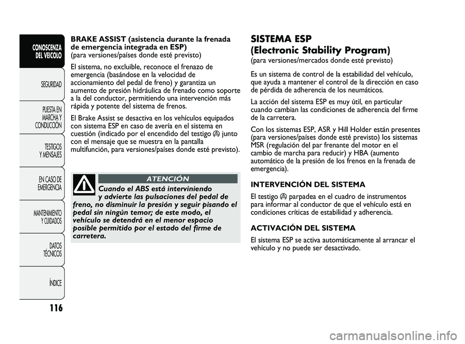 FIAT DUCATO 2009  Manual de Empleo y Cuidado (in Spanish) 116
CONOSCENZA
DEL VEICOLO
SEGURIDAD
PUESTA EN
MARCHA Y
CONDUCCIÓN
TESTIGOS
Y MENSAJES
EN CASO DE
EMERGENCIA
MANTENIMIENTO
Y CUIDADOS
DATOS
TÉCNICOS
ÍNDICE
SISTEMA ESP 
(Electronic Stability Progra