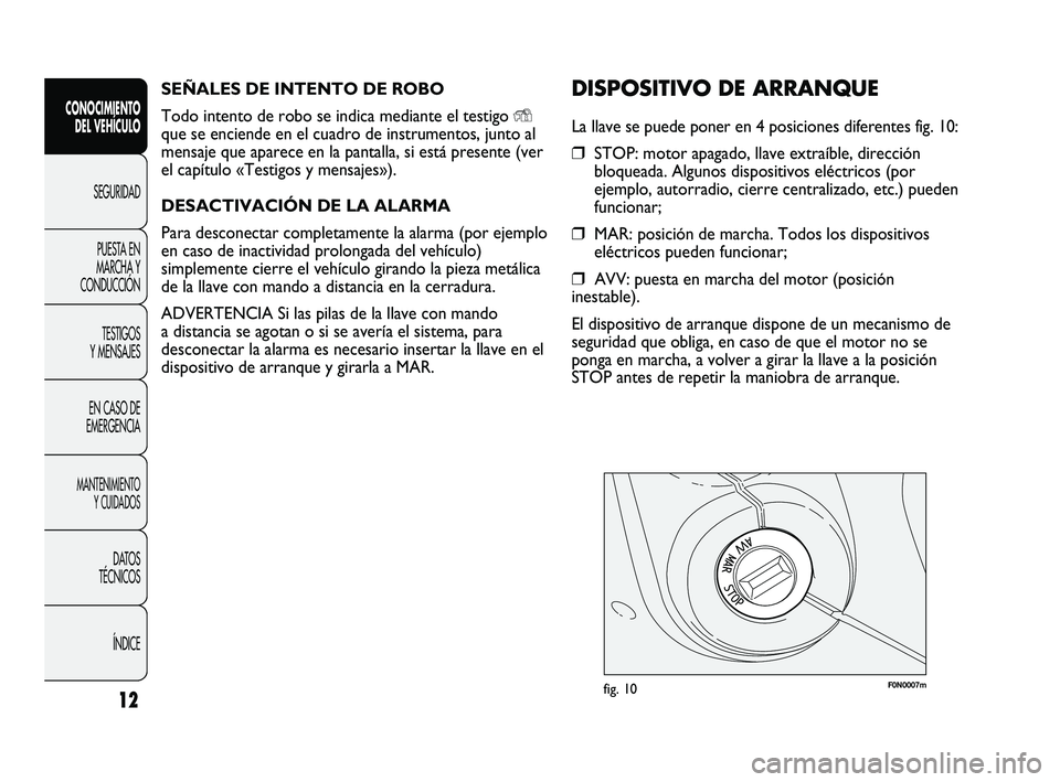 FIAT DUCATO 2009 Manual de Empleo y Cuidado (in Spanish) SEÑALES DE INTENTO DE ROBO
Todo intento de robo se indica mediante el testigo
Y
que se enciende en el cuadro de instrumentos, junto al
mensaje que aparece en la pantalla, si está presente (ver
el c FIAT DUCATO 2009 Manual de Empleo y Cuidado (in Spanish) SEÑALES DE INTENTO DE ROBO
Todo intento de robo se indica mediante el testigo
Y
que se enciende en el cuadro de instrumentos, junto al
mensaje que aparece en la pantalla, si está presente (ver
el c