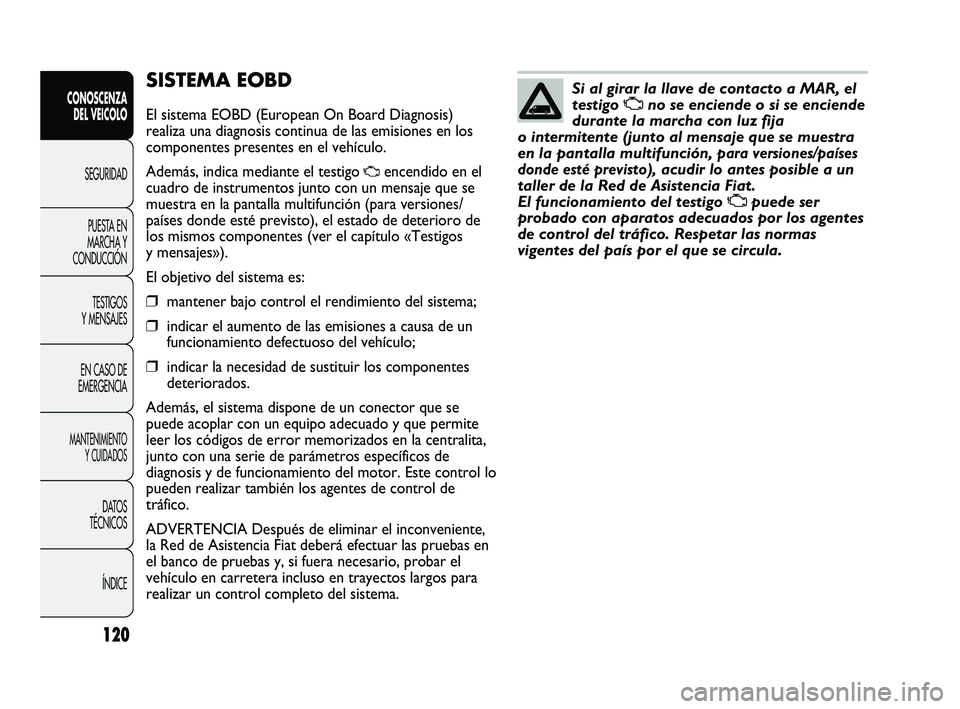 FIAT DUCATO 2009  Manual de Empleo y Cuidado (in Spanish) 120
CONOSCENZA
DEL VEICOLO
SEGURIDAD
PUESTA EN
MARCHA Y
CONDUCCIÓN
TESTIGOS
Y MENSAJES
EN CASO DE
EMERGENCIA
MANTENIMIENTO
Y CUIDADOS
DATOS
TÉCNICOS
ÍNDICE
SISTEMA EOBD
El sistema EOBD (European On