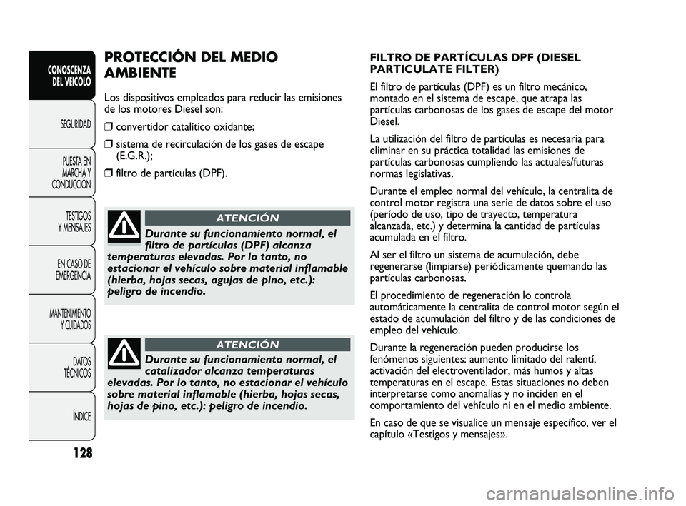 FIAT DUCATO 2009  Manual de Empleo y Cuidado (in Spanish) 128
CONOSCENZA
DEL VEICOLO
SEGURIDAD
PUESTA EN
MARCHA Y
CONDUCCIÓN
TESTIGOS
Y MENSAJES
EN CASO DE
EMERGENCIA
MANTENIMIENTO
Y CUIDADOS
DATOS
TÉCNICOS
ÍNDICE
FILTRO DE PARTÍCULAS DPF (DIESEL
PARTICU