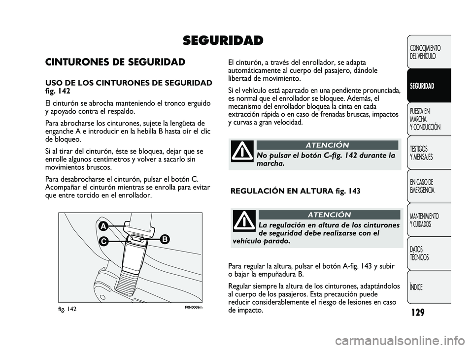 FIAT DUCATO 2009  Manual de Empleo y Cuidado (in Spanish) 129
CONOCIMIENTO
DEL VEHÍCULO
SEGURIDAD
PUESTA EN
MARCHA
Y CONDUCCIÓN
TESTIGOS
Y MENSAJES
EN CASO DE
EMERGENCIA
MANTENIMIENTO
Y CUIDADOS
DATOS
TÉCNICOS
ÍNDICE
F0N0069mfig. 142
El cinturón, a trav