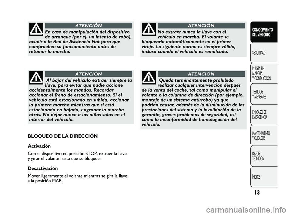 FIAT DUCATO 2009 Manual de Empleo y Cuidado (in Spanish) 13
CONOCIMIENTO
DEL VEHÍCULO
SEGURIDAD
PUESTA EN
MARCHA
Y CONDUCCIÓN
TESTIGOS
Y MENSAJES
EN CASO DE
EMERGENCIA
MANTENIMIENTO
Y CUIDADOS
DATOS
TÉCNICOS
ÍNDICE
No extraer nunca la llave con el
vehí FIAT DUCATO 2009 Manual de Empleo y Cuidado (in Spanish) 13
CONOCIMIENTO
DEL VEHÍCULO
SEGURIDAD
PUESTA EN
MARCHA
Y CONDUCCIÓN
TESTIGOS
Y MENSAJES
EN CASO DE
EMERGENCIA
MANTENIMIENTO
Y CUIDADOS
DATOS
TÉCNICOS
ÍNDICE
No extraer nunca la llave con el
vehí