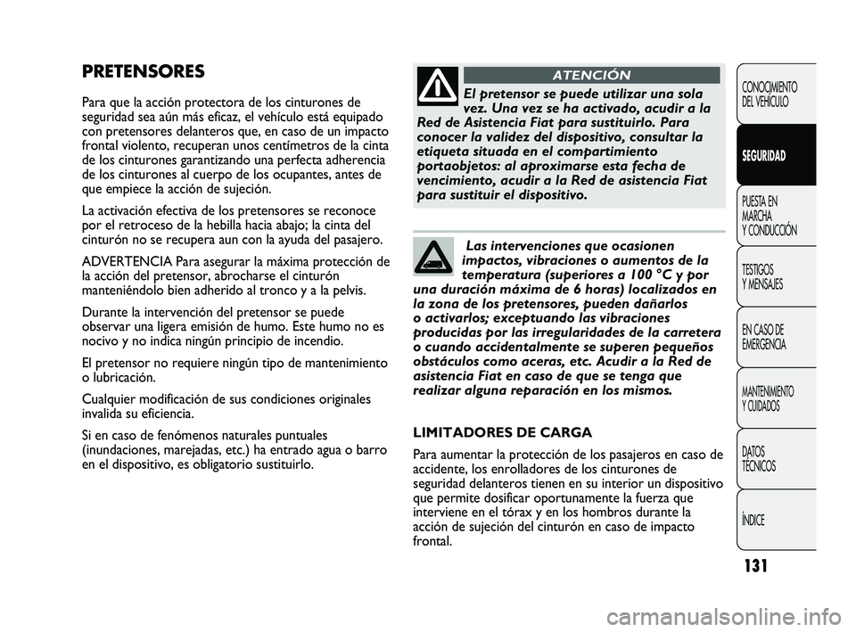FIAT DUCATO 2009  Manual de Empleo y Cuidado (in Spanish) 131
PRETENSORES
Para que la acción protectora de los cinturones de
seguridad sea aún más eficaz, el vehículo está equipado
con pretensores delanteros que, en caso de un impacto
frontal violento, 